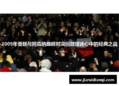 2009年曼联与阿森纳巅峰对决回顾球迷心中的经典之战